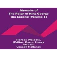 Horace Walpole Memoirs of the Reign of King George the Second (Volume 1)