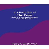 Percy F. Westerman A Lively Bit of the Front: A Tale of the New Zealand Rifles on the