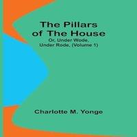 Charlotte M. Yonge The Pillars of the House; Or, Under Wode, Under Rode, (Volume 1)