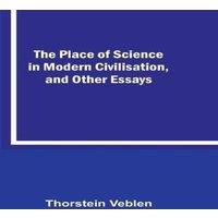 Thorstein Veblen The Place of Science in Modern Civilisation, & Other Essays