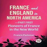 Francis Parkman France & England In North America-Part first Pioneers Of France