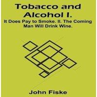 John Fiske Tobacco & Alcohol I. It Does Pay to Smoke. II. The Coming Man