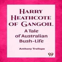 Anthony Trollope Harry Heathcote of Gangoil A Tale of Australian Bush-Life