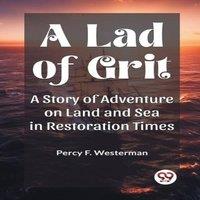 Percy F. Westerman A Lad of Grit A Story of Adventure on Land & Sea in Restoration