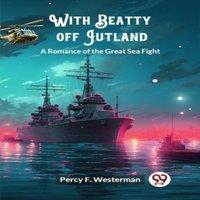 Percy F. Westerman With Beatty Off-Jutland A Romance of the Great Sea Fight Paperback