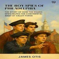James Otis The Boy Spies Of Philadelphia The Story Of How The Young Spies