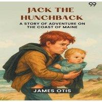 James Otis Jack The Hunchback A Story Of Adventure On The Coast Of Maine
