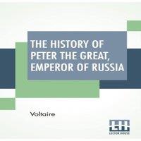 Voltaire The History Of Peter The Great, Emperor Of Russia: From The French