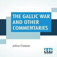Julius Caesar The Gallic War & Other Commentaries: Classical Caesar'S