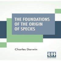 Charles Darwin The Foundations Of The Origin Of Species: Two Essays Written In