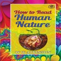 William Walker Atkinson How to read Human Nature: Its Inner States & Outer Forms