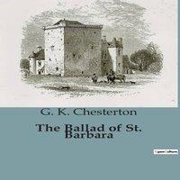 G. K. Chesterton The Ballad of St. Barbara:A Collection of Poetic Reflections on