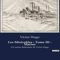 Victor Hugo Les Misrables - Tome III - Marius:Les dilemmes d'un jeune