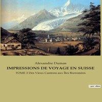 Alexandre Dumas IMPRESSIONS DE VOYAGE EN SUISSE:Un periple enchanteur au coeur des