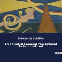 Friedrich Schiller Des Grafen Lamoral von Egmont Leben und Tod:Ein historisches