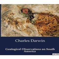 Charles Darwin Geological Observations on South America:Unveiling the Earth's