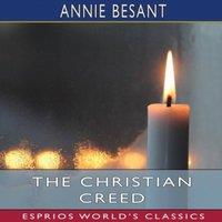 Annie Besant The Christian Creed (Esprios Classics): or, What it is Blasphemy