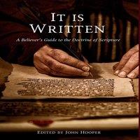 John Hooper It Is Written: A Believer's Guide to the Doctrine of Scripture