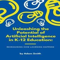 Adam Smith Unleashing the Potential of Artificial Intelligence in K-12