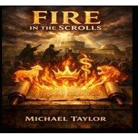 Michael Taylor FIRE IN THE SCROLLS: How the Apostles Lit the World on Fire Using