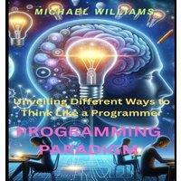 Michael Williams Programming paradigm : Unveiling Different Ways to Think Like a