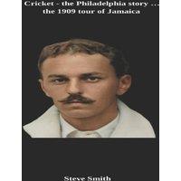 Steve Smith Cricket - the Philadelphia story . . . the 1909 tour of Jamaica