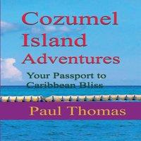 Paul Thomas Cozumel Island Adventures: Your Passport to Caribbean Bliss