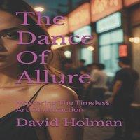 David Holman The Dance Of Allure: Mastering The Timeless Art Of Attraction