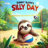 Ryan Miller Sunny Sloth's Silly Day: A Modern Tale of Patience & Positivity