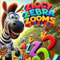Ryan Miller Ziggy Zebra Zooms : A Wild Alphabet Adventure in the Jungle