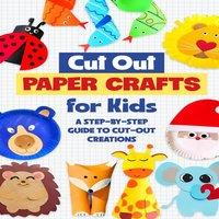 Michael Higgins Cut Out Paper Crafts for Kids: A Step-by-Step Guide to Cut-Out