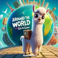 Ryan Miller Around the World with Lila the Llama: A Journey Through Cultures
