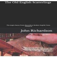 John Richardson The Old English Scatterlings: The Anglo-Saxon Poetic Records in