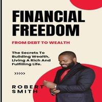 Robert Smith Financial Freedom : The Secrets To Building Wealth, Living A Rich