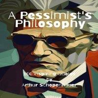 David Smith A Pessimist's Philosophy: 100 Inspiring Quotes by Arthur