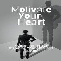 David Smith Motivate Your Heart: A Collection of 100 Inspiring Thoughts and