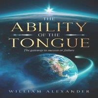 William Alexander The Ability of the Tongue: The gateway to success or failure