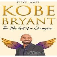 Steve James Kobe Bryant: The Mindset of a Champion (Tribute to Kobe Bryant)