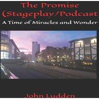 John Ludden The Promise (Stageplay/Podcast: A Time of Miracles & Wonder