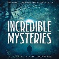 Julian Hawthorne Incredible Mysteries Unsolved Disappearances Vol. 4: True Crime