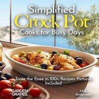 Mia Anderson Simplified Crock Pot Cooks for Busy Days: Taste the Ease in 100+