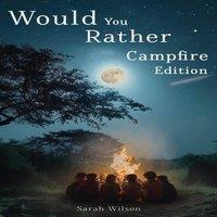 Sarah Wilson Would You Rather Campfire Edition: Fun, silly & hilarious