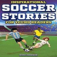 Mike Johnson Inspirational Soccer Stories for Young Readers: 12 Unbelievable