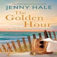Jenny Hale The Golden Hour: A Powerful, Heartwarming Summer Love Story