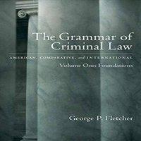 Fletcher The Grammar of Criminal Law: American, Comparative, and