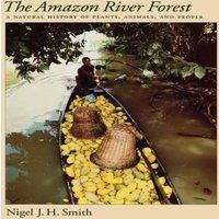 Nigel Smith The Amazon River Forest: A Natural History of Plants, Animals, and