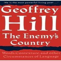 Geoffrey Hill The Enemy's Country: Words, Contexture, & Other Circumstances of