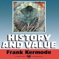 Frank Kermode History & Value: The Clarendon Lectures & the Northcliffe