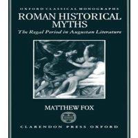 Matthew Fox Roman Historical Myths: The Regal Period in Augustan Literature