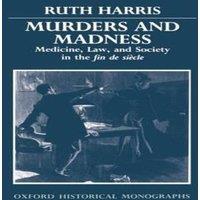 Ruth Harris Murders & Madness: Medicine, Law, & Society in the Fin de